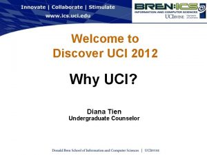 Welcome to Discover UCI 2012 Why UCI Diana