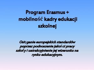 Program Erasmus mobilno kadry edukacji szkolnej Osiganie europejskich