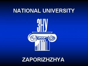 NATIONAL UNIVERSITY ZAPORIZHZHYA ZAPORIZHZHYA NATIONAL UNIVERSITY University today