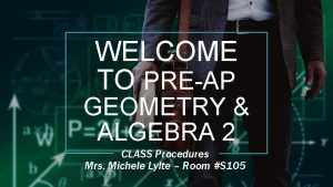 WELCOME TO PREAP GEOMETRY ALGEBRA 2 CLASS Procedures