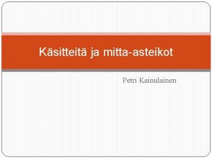 Ksitteit ja mittaasteikot Petri Kainulainen Ksitteit Perusksitteit Perusjoukko