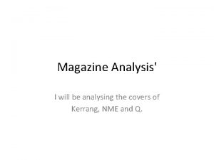 Magazine Analysis I will be analysing the covers