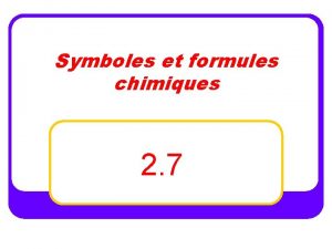 Symboles et formules chimiques 2 7 Les symboles