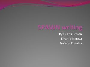 SPAWN writing By Curtis Brown Dyanis Popova Natalie