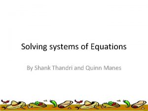 Solving systems of Equations By Shank Thandri and