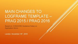 MAIN CHANGES TO LOGFRAME TEMPLATE PRAG 2015 PRAG