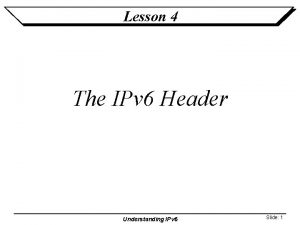 Lesson 4 The IPv 6 Header Understanding IPv