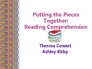 Putting the Pieces Together Reading Comprehension Theresa Cowart