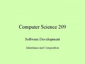 Computer Science 209 Software Development Inheritance and Composition