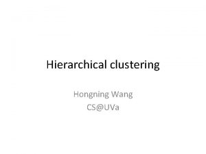 Hierarchical clustering Hongning Wang CSUVa Todays lecture Hierarchical