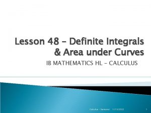 Lesson 48 Definite Integrals Area under Curves IB Lesson 48 Definite Integrals Area under Curves IB