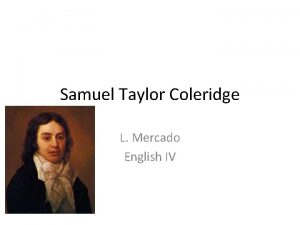 Samuel Taylor Coleridge L Mercado English IV Introduction