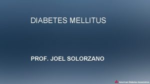 DIABETES MELLITUS PROF JOEL SOLORZANO Diabetes mellitus DM