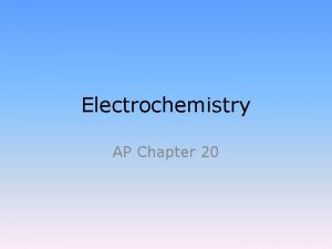 Electrochemistry AP Chapter 20 Electrochemistry Electrochemistry relates electricity Electrochemistry AP Chapter 20 Electrochemistry Electrochemistry relates electricity