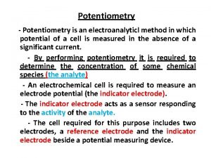 Potentiometry Potentiometry is an electroanalyticl method in which