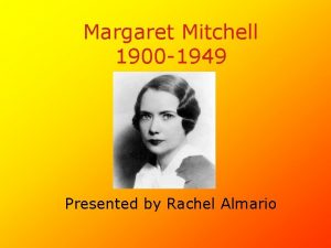 Margaret Mitchell 1900 1949 Presented by Rachel Almario