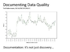 Documenting Data Quality Ted Habermann NOAANESDISNGDC Documentation Its