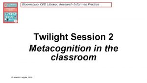 Twilight Session 2 Metacognition in the classroom Jennifer