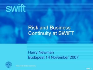 Risk and Business Continuity at SWIFT Harry Newman