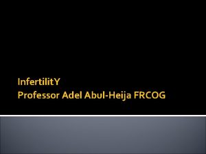 Infertilit Y Professor Adel AbulHeija FRCOG Definitions Infertility