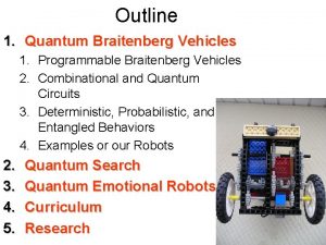 Outline 1 Quantum Braitenberg Vehicles 1 Programmable Braitenberg