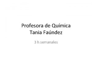 Profesora de Qumica Tania Fandez 3 h semanales