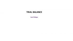 TRIAL BALANCE Samir K Mahajan TRIAL BALANCE MEANING