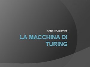 Antonio Cisternino LA MACCHINA DI TURING Introduzione La