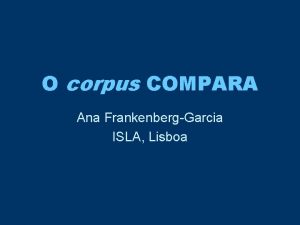 O corpus COMPARA Ana FrankenbergGarcia ISLA Lisboa COMPARA