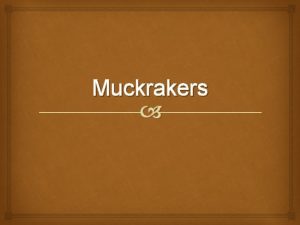 Muckrakers The muckraker movement in the early years