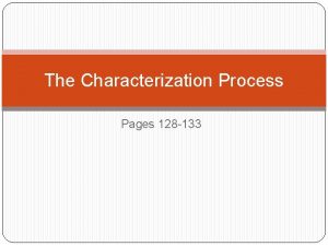 The Characterization Process Pages 128 133 The Process