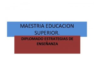 MAESTRIA EDUCACION SUPERIOR DIPLOMADO ESTRATEGIAS DE ENSEANZA La