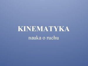 KINEMATYKA nauka o ruchu TEMAT UKAD ODNIESIENIA WZGLDNO