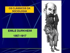 OS CLSSICOS DA SOCIOLOGIA EMILE DURKHEIM 1857 1917