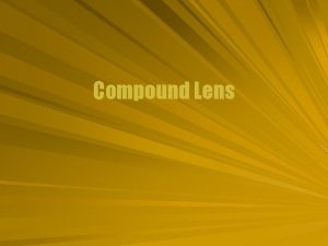 Compound Lens Two Lenses A single convex lens