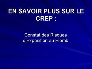 EN SAVOIR PLUS SUR LE CREP Constat des