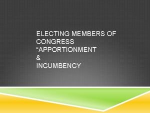 ELECTING MEMBERS OF CONGRESS APPORTIONMENT INCUMBENCY HOUSE APPORTIONMENT