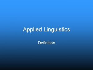 Applied Linguistics Definition Whats applied Linguistics It is