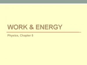 WORK ENERGY Physics Chapter 5 Energy Work What