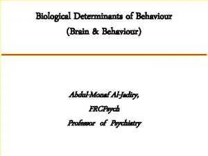 Biological Determinants of Behaviour Brain Behaviour AbdulMonaf AlJadiry