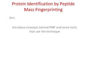 Protein Identification by Peptide Mass Fingerprinting Aim Introduce