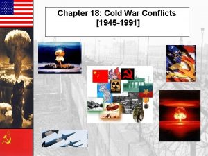 Chapter 18 Cold War Conflicts 1945 1991 We