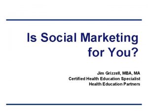 Is Social Marketing for You Jim Grizzell MBA