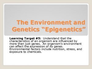 The Environment and Genetics Epigenetics Learning Target 5