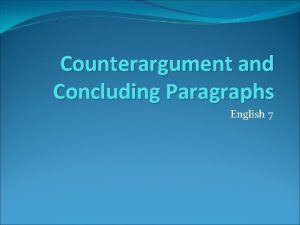 Counterargument and Concluding Paragraphs English 7 Counterargument Paragraph