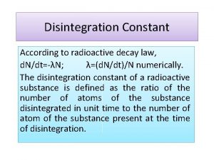 Disintegration Constant According to radioactive decay law d