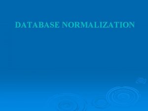 DATABASE NORMALIZATION What is Normalization Normalization allows us