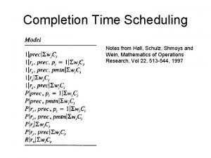 Completion Time Scheduling Notes from Hall Schulz Shmoys