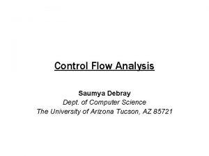 Control Flow Analysis Saumya Debray Dept of Computer