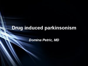 Drug induced parkinsonism Domina Petric MD Drug induced